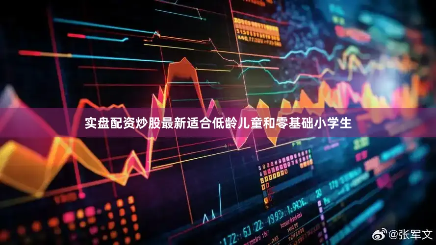 实盘配资炒股最新适合低龄儿童和零基础小学生