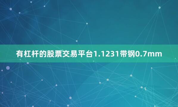 有杠杆的股票交易平台1.1231带钢0.7mm