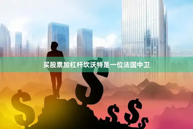 买股票加杠杆　　坎沃特是一位法国中卫