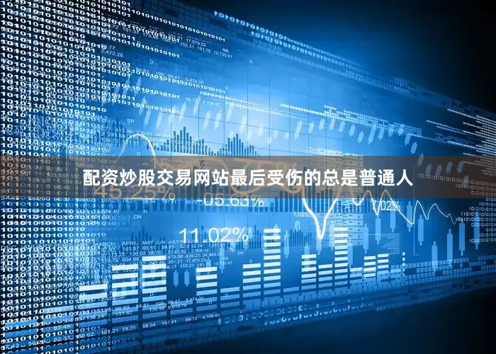 配资炒股交易网站最后受伤的总是普通人